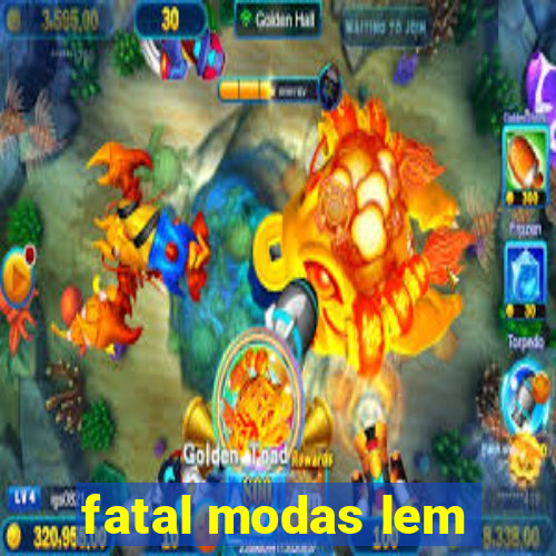 fatal modas lem